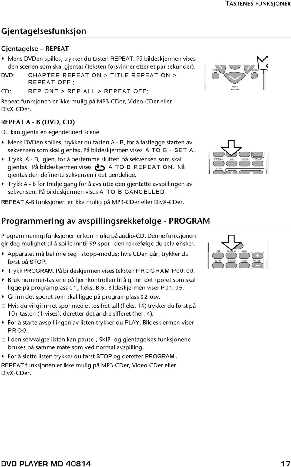 Repeat-funksjonen er ikke mulig på MP3-CDer, Video-CDer eller DivX-CDer. REPEAT A - B (DVD, CD) Du kan gjenta en egendefinert scene.