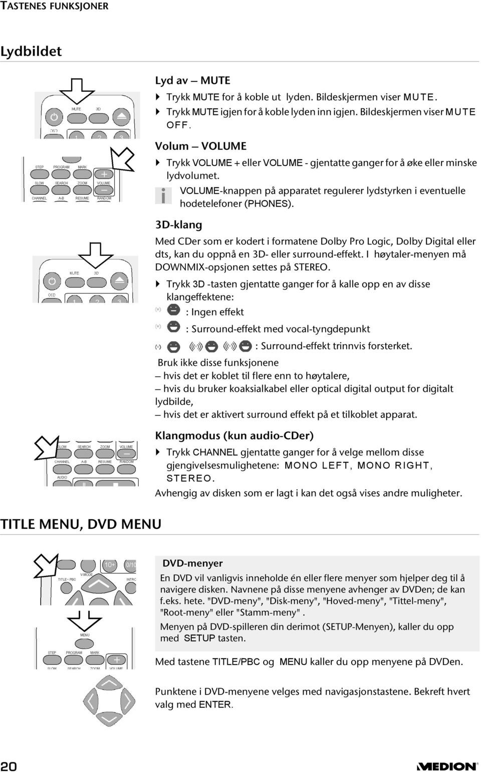 3D-klang Med CDer som er kodert i formatene Dolby Pro Logic, Dolby Digital eller dts, kan du oppnå en 3D- eller surround-effekt. I høytaler-menyen må DOWNMIX-opsjonen settes på STEREO.