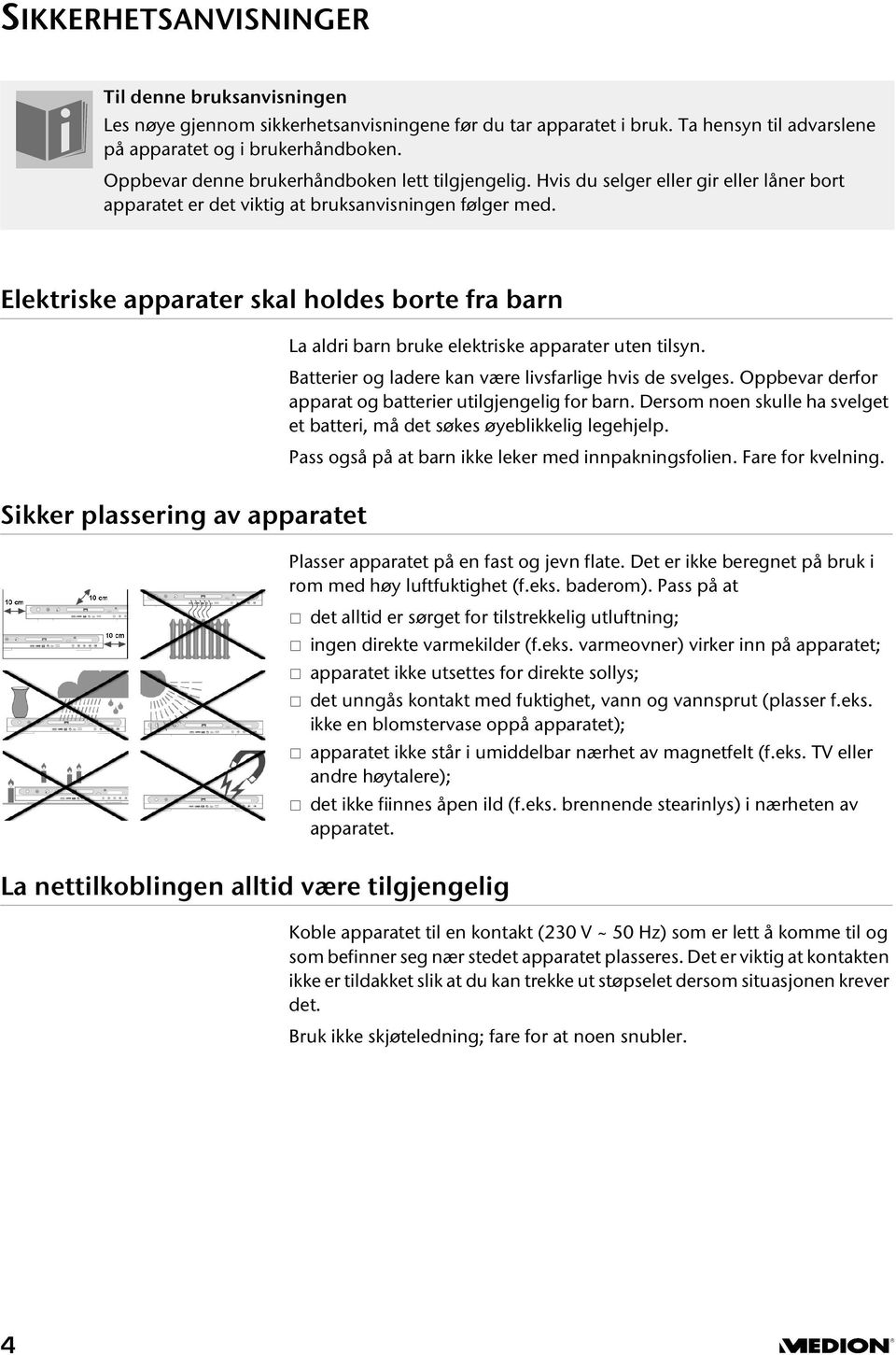 Elektriske apparater skal holdes borte fra barn La aldri barn bruke elektriske apparater uten tilsyn. Batterier og ladere kan være livsfarlige hvis de svelges.