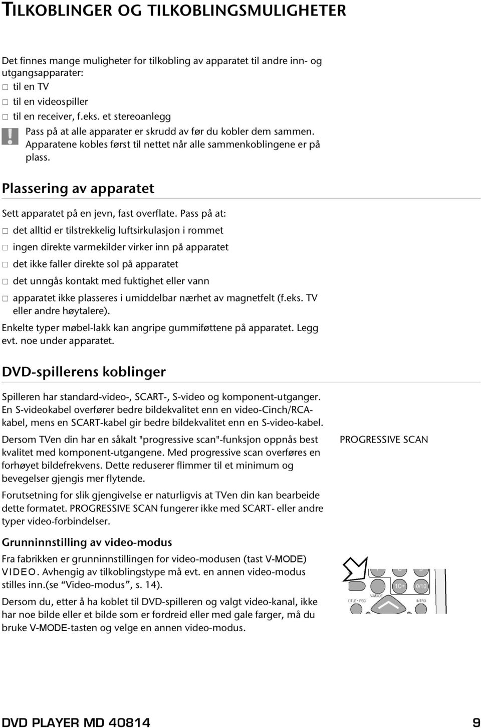 Plassering av apparatet Sett apparatet på en jevn, fast overflate.