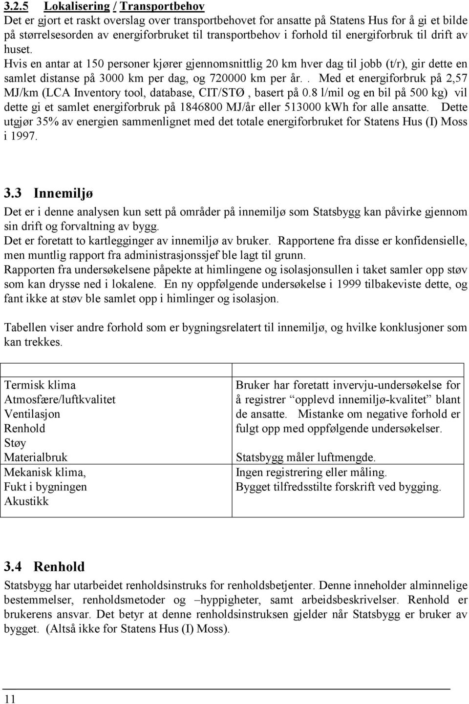 . Med et energiforbruk på 2,57 MJ/km (LCA Inventory tool, database, CIT/STØ, basert på 0.