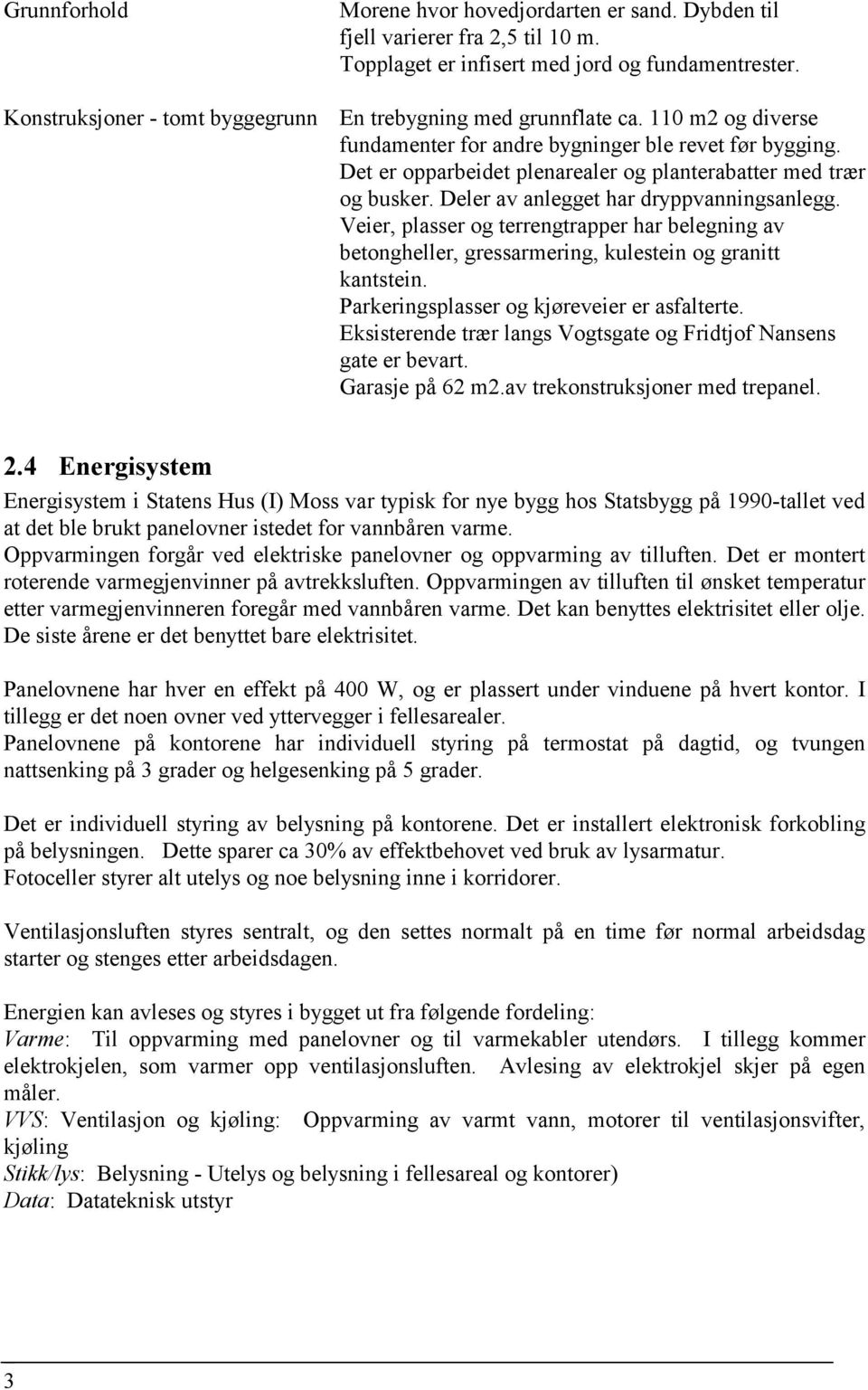 Deler av anlegget har dryppvanningsanlegg. Veier, plasser og terrengtrapper har belegning av betongheller, gressarmering, kulestein og granitt kantstein. Parkeringsplasser og kjøreveier er asfalterte.