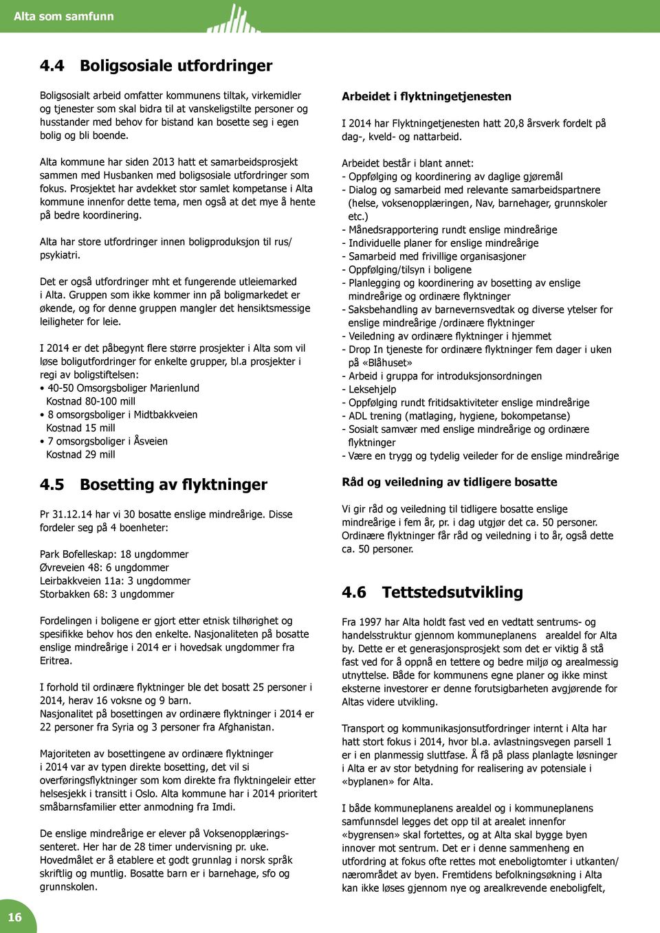 i egen bolig og bli boende. kommune har siden 2013 hatt et samarbeidsprosjekt sammen med Husbanken med boligsosiale utfordringer som fokus.