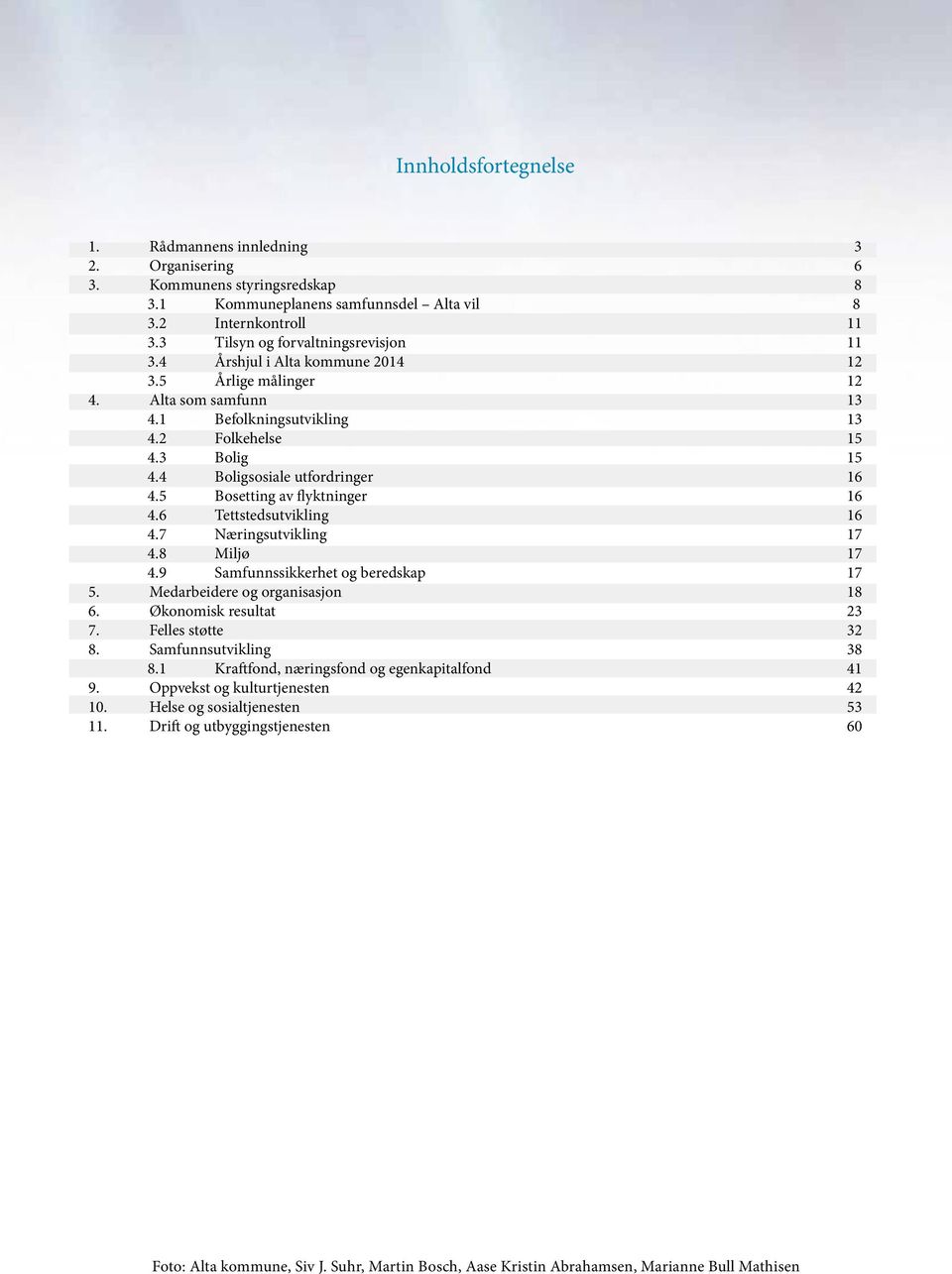 6 Tettstedsutvikling 16 4.7 Næringsutvikling 17 4.8 Miljø 17 4.9 Samfunnssikkerhet og beredskap 17 5. Medarbeidere og organisasjon 18 6. Økonomisk resultat 23 7. Felles støtte 32 8.