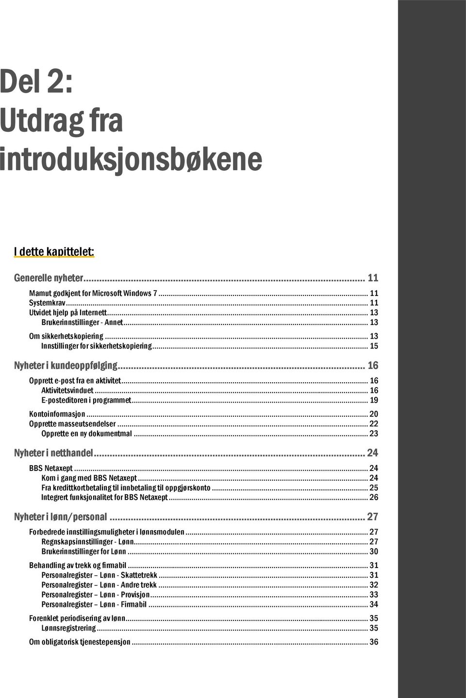 .. 16 E-posteditoren i programmet... 19 Kontoinformasjon... 20 Opprette masseutsendelser... 22 Opprette en ny dokumentmal... 23 Nyheter i netthandel... 24 BBS Netaxept... 24 Kom i gang med BBS Netaxept.