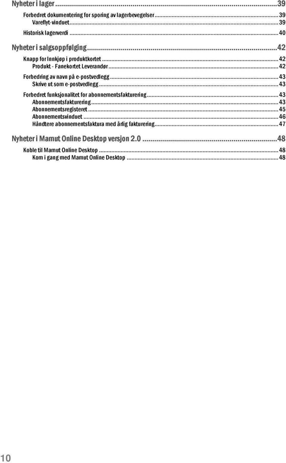 .. 43 Forbedret funksjonalitet for abonnementsfakturering... 43 Abonnementsfakturering... 43 Abonnementsregisteret... 45 Abonnementsvinduet.