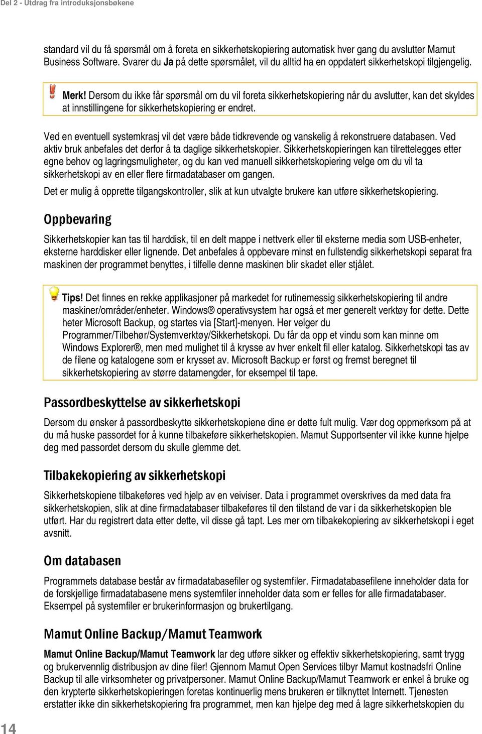 Dersom du ikke får spørsmål om du vil foreta sikkerhetskopiering når du avslutter, kan det skyldes at innstillingene for sikkerhetskopiering er endret.