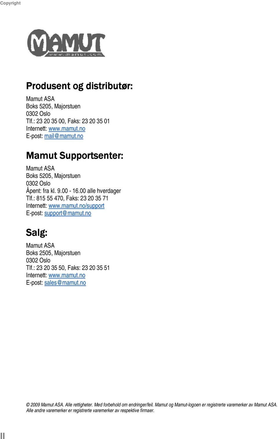 no/support E-post: support@mamut.no Salg: Mamut ASA Boks 2505, Majorstuen 0302 Oslo Tlf.: 23 20 35 50, Faks: 23 20 35 51 Internett: www.mamut.no E-post: sales@mamut.