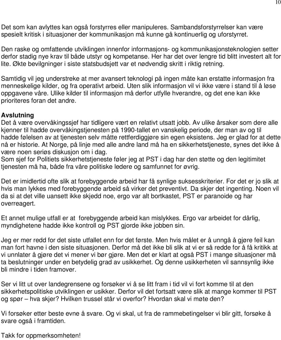 Her har det over lengre tid blitt investert alt for lite. Økte bevilgninger i siste statsbudsjett var et nødvendig skritt i riktig retning.