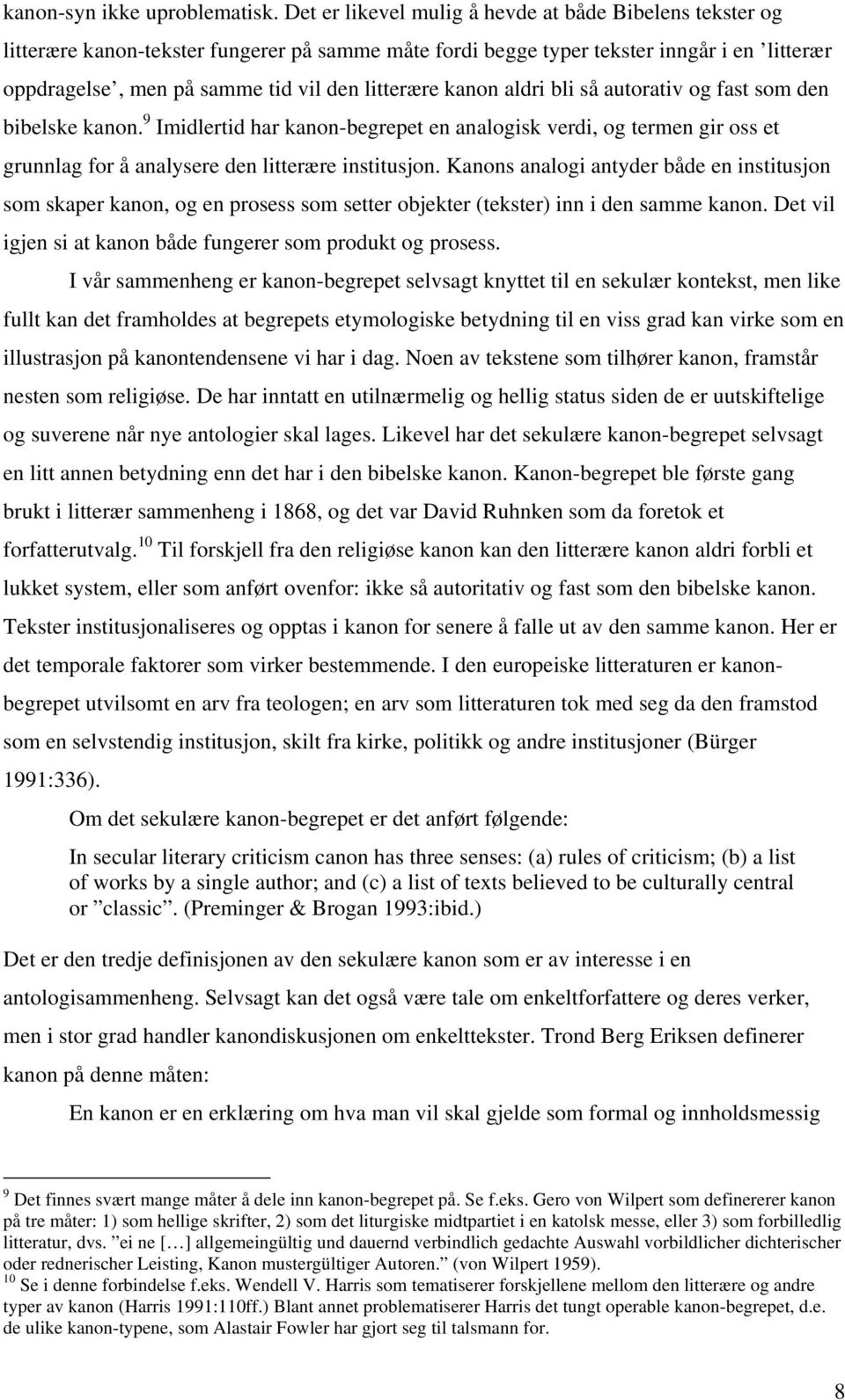 kanon aldri bli så autorativ og fast som den bibelske kanon. 9 Imidlertid har kanon-begrepet en analogisk verdi, og termen gir oss et grunnlag for å analysere den litterære institusjon.