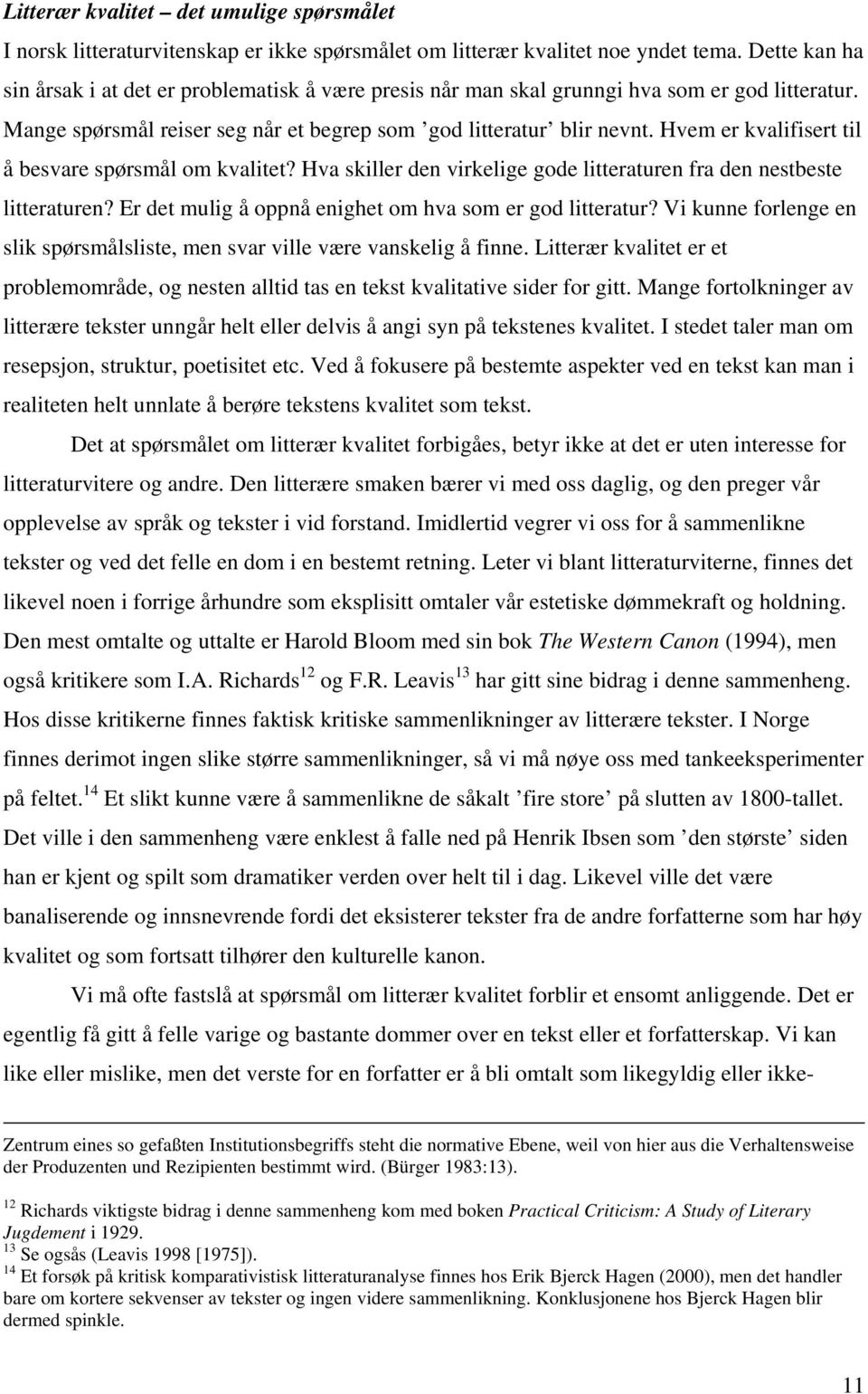 Hvem er kvalifisert til å besvare spørsmål om kvalitet? Hva skiller den virkelige gode litteraturen fra den nestbeste litteraturen? Er det mulig å oppnå enighet om hva som er god litteratur?