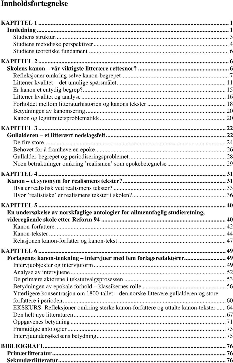 ... 15 Litterær kvalitet og analyse... 16 Forholdet mellom litteraturhistorien og kanons tekster... 18 Betydningen av kanonisering... 20 Kanon og legitimitetsproblematikk... 20 KAPITTEL 3.