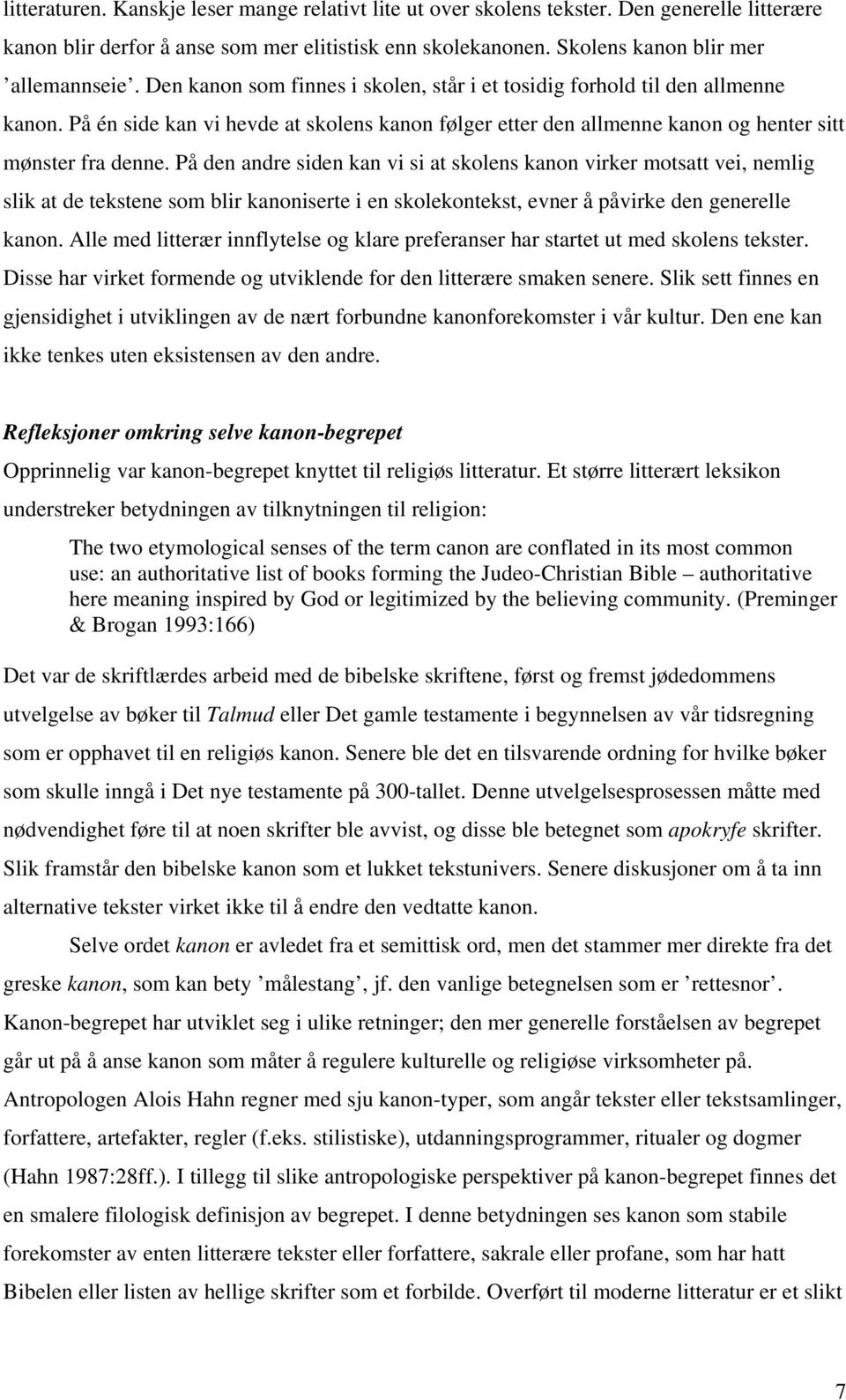 På den andre siden kan vi si at skolens kanon virker motsatt vei, nemlig slik at de tekstene som blir kanoniserte i en skolekontekst, evner å påvirke den generelle kanon.