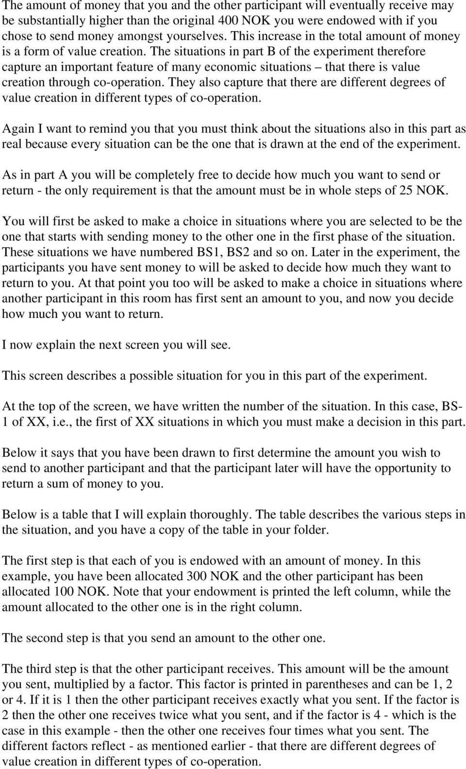 The situations in part B of the experiment therefore capture an important feature of many economic situations that there is value creation through co-operation.