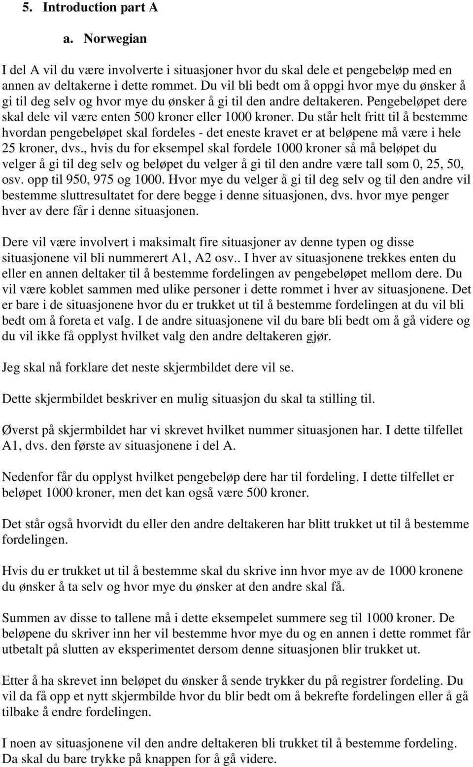 Du står helt fritt til å bestemme hvordan pengebeløpet skal fordeles - det eneste kravet er at beløpene må være i hele 25 kroner, dvs.