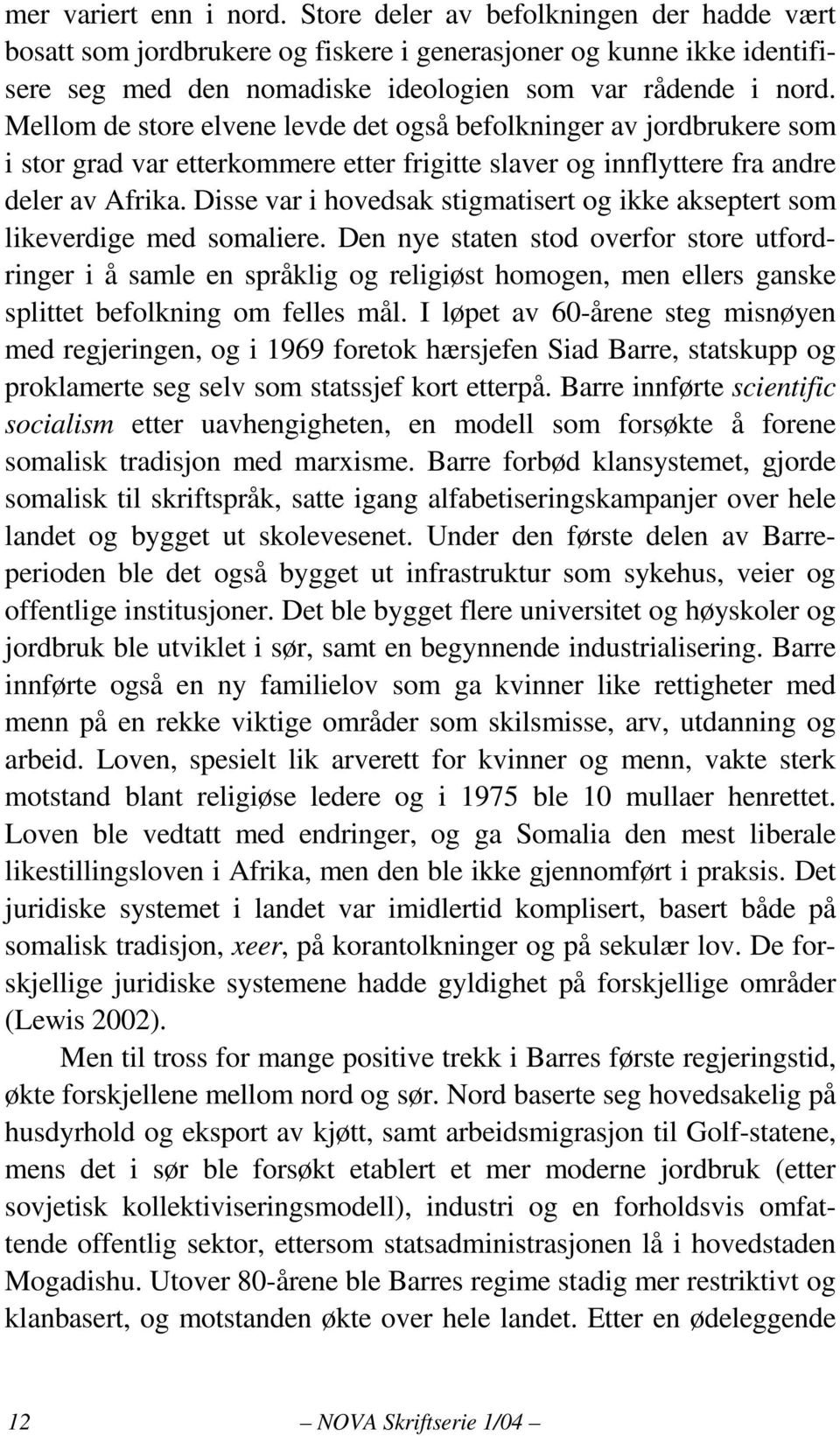 Disse var i hovedsak stigmatisert og ikke akseptert som likeverdige med somaliere.