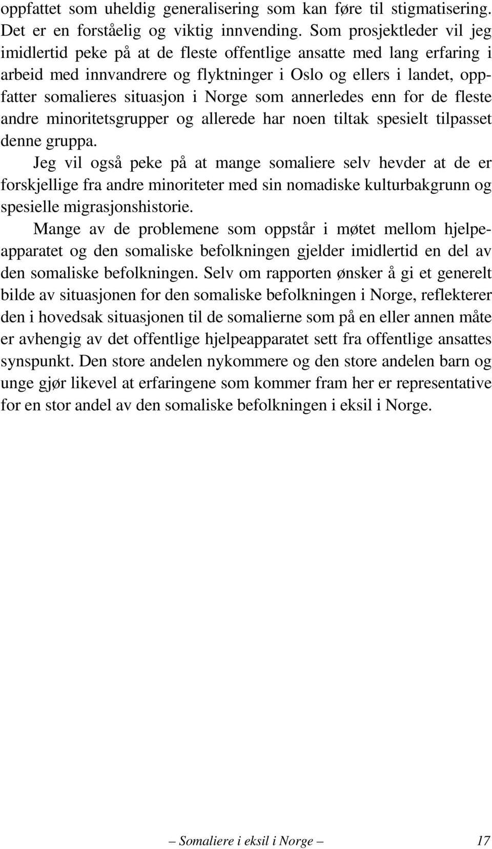 Norge som annerledes enn for de fleste andre minoritetsgrupper og allerede har noen tiltak spesielt tilpasset denne gruppa.