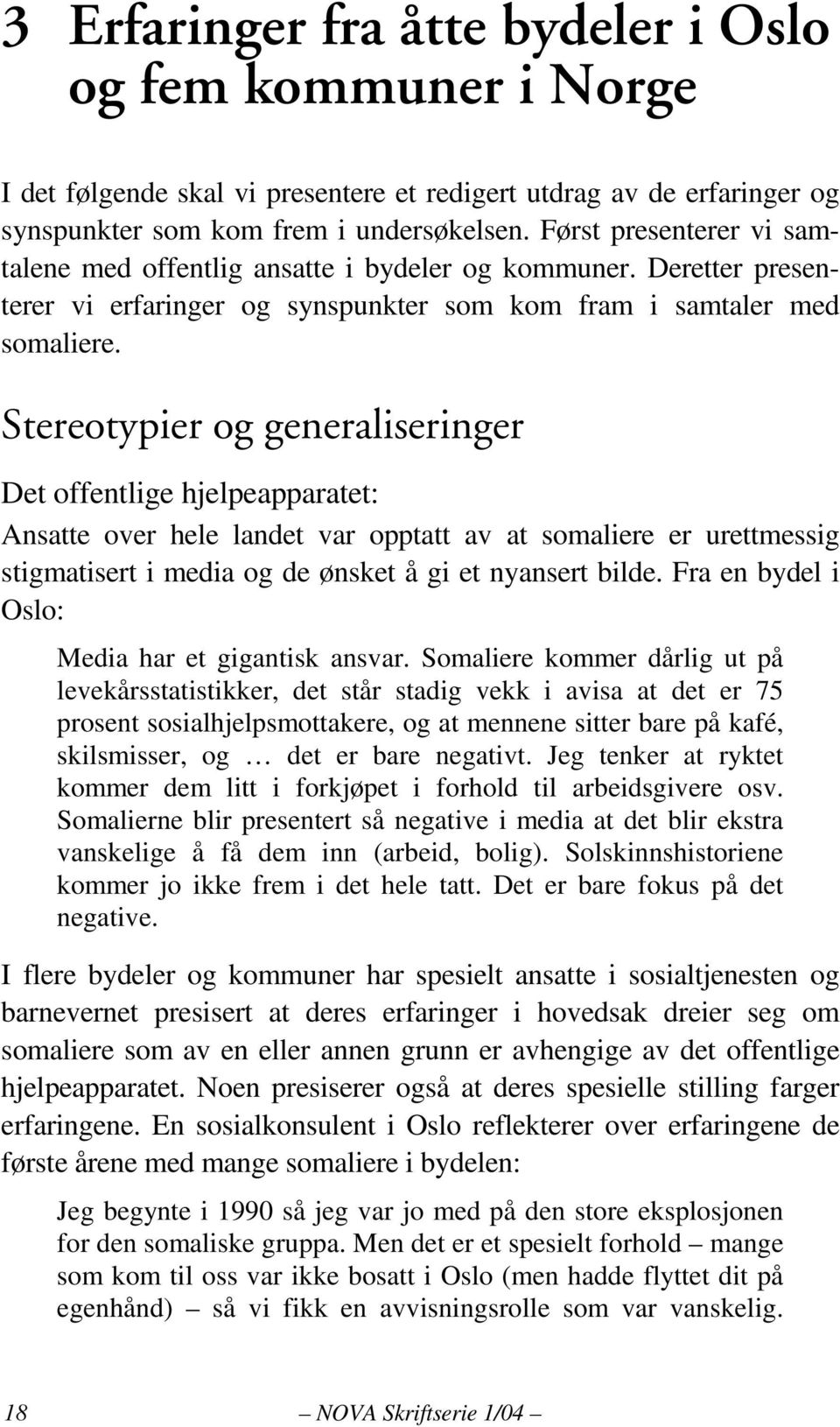 Stereotypier og generaliseringer Det offentlige hjelpeapparatet: Ansatte over hele landet var opptatt av at somaliere er urettmessig stigmatisert i media og de ønsket å gi et nyansert bilde.