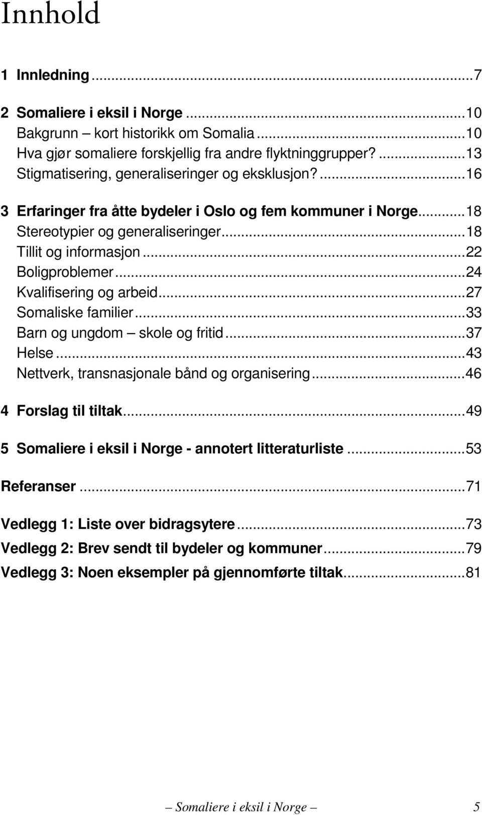 ..22 Boligproblemer...24 Kvalifisering og arbeid...27 Somaliske familier...33 Barn og ungdom skole og fritid...37 Helse...43 Nettverk, transnasjonale bånd og organisering...46 4 Forslag til tiltak.