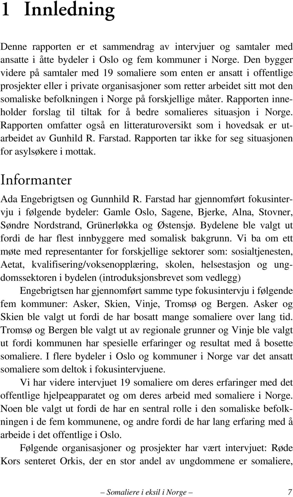 forskjellige måter. Rapporten inneholder forslag til tiltak for å bedre somalieres situasjon i Norge. Rapporten omfatter også en litteraturoversikt som i hovedsak er utarbeidet av Gunhild R. Farstad.