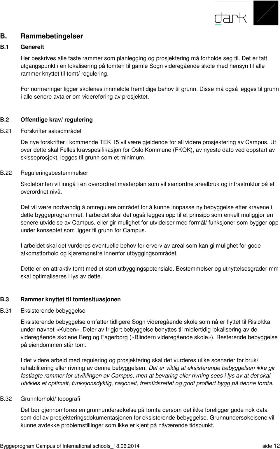 For normeringer ligger skolenes innmeldte fremtidige behov til grunn. Disse må også legges til grunn i alle senere avtaler om videreføring av prosjektet. B.2 Offentlige krav/ regulering B.