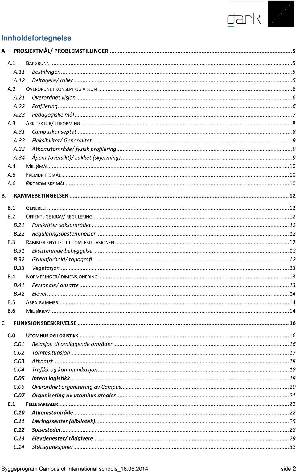 .. 9 A.4 MILJØMÅL... 10 A.5 FREMDRIFTSMÅL... 10 A.6 ØKONOMISKE MÅL... 10 B. RAMMEBETINGELSER... 12 B.1 GENERELT... 12 B.2 OFFENTLIGE KRAV/ REGULERING... 12 B.21 Forskrifter saksområdet... 12 B.22 Reguleringsbestemmelser.