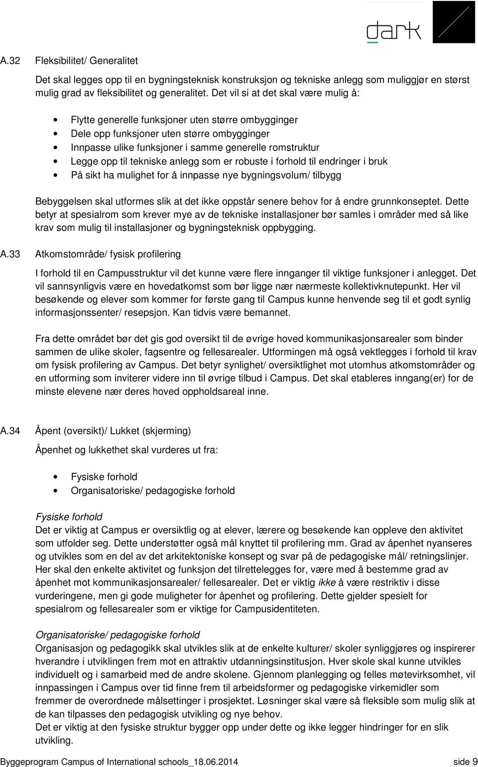 til tekniske anlegg som er robuste i forhold til endringer i bruk På sikt ha mulighet for å innpasse nye bygningsvolum/ tilbygg Bebyggelsen skal utformes slik at det ikke oppstår senere behov for å