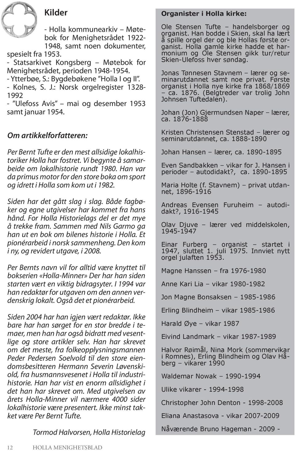 Om artikkelforfatteren: Per Bernt Tufte er den mest allsidige lokalhistoriker Holla har fostret. Vi begynte å samarbeide om lokalhistorie rundt 1980.