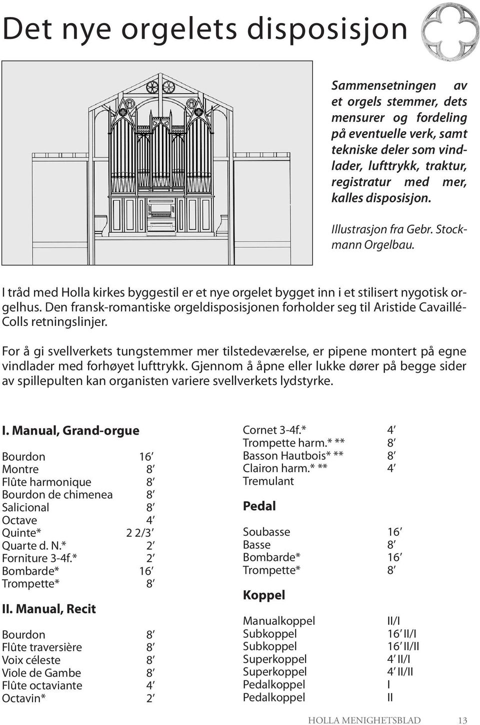 Den fransk-romantiske orgeldisposisjonen forholder seg til Aristide Cavaillé- Colls retningslinjer.