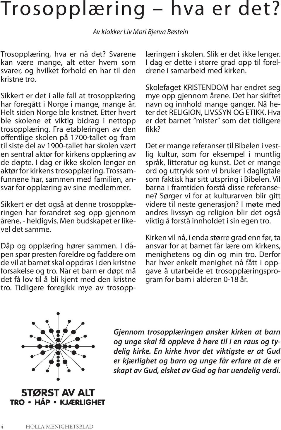 Fra etableringen av den offentlige skolen på 1700-tallet og fram til siste del av 1900-tallet har skolen vært en sentral aktør for kirkens opplæring av de døpte.