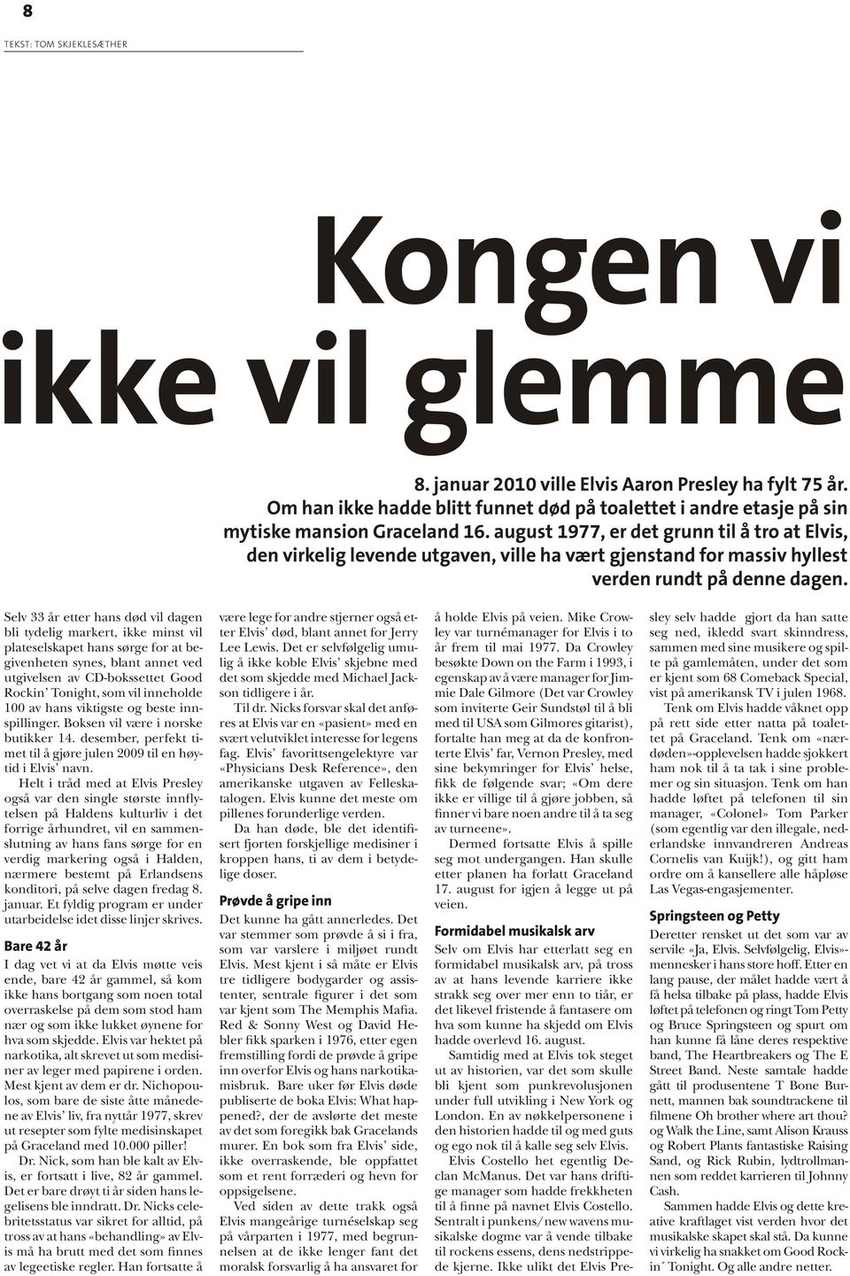 august 1977, er det grunn til å tro at Elvis, den virkelig levende utgaven, ville ha vært gjenstand for massiv hyllest verden rundt på denne dagen.