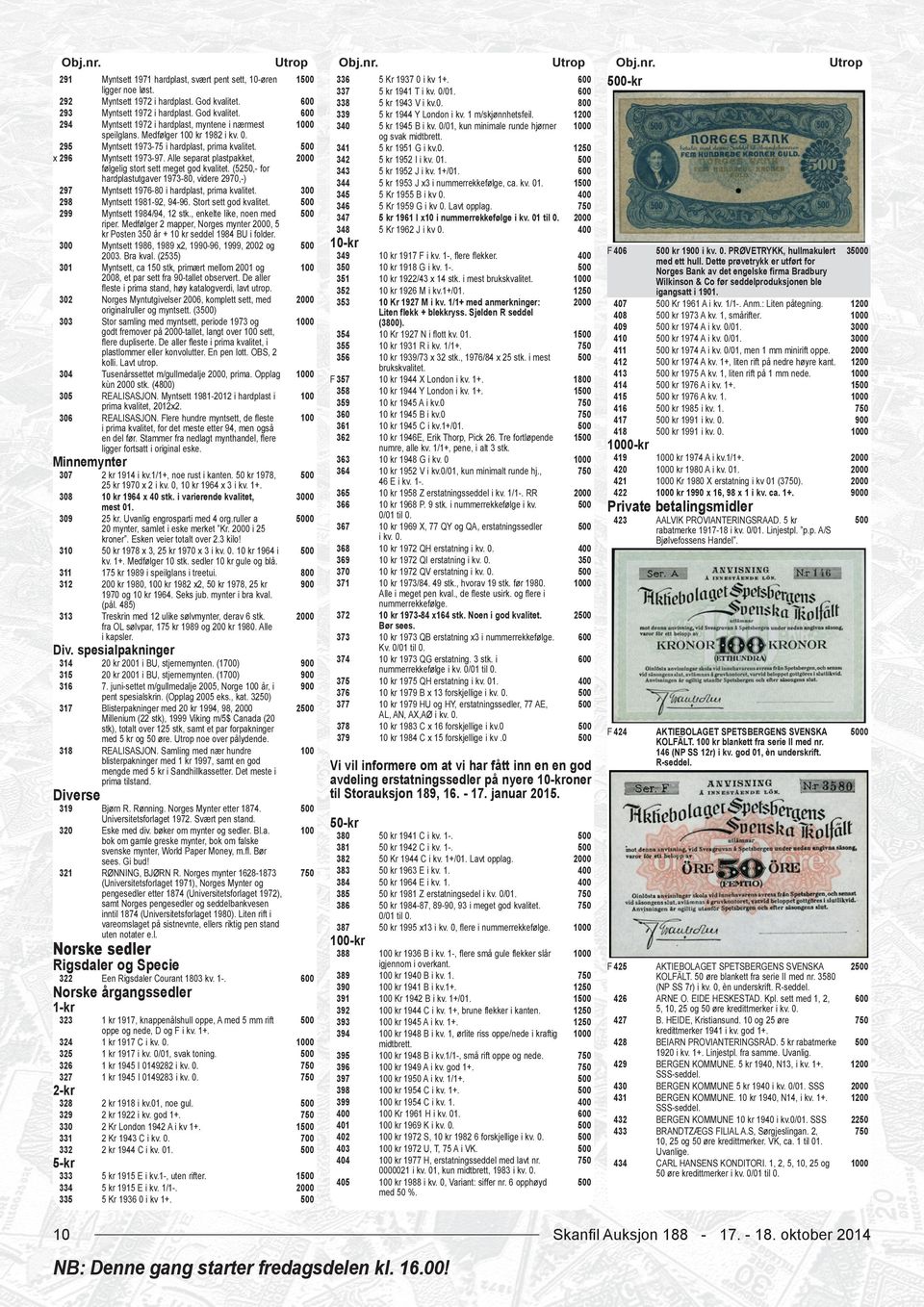 Alle separat plastpakket, følgelig stort sett meget god kvalitet. (5,- for hardplastutgaver 1973-80, videre 2970,-) Myntsett 1976-80 i hardplast, prima kvalitet. Myntsett 1981-92, 94-96.