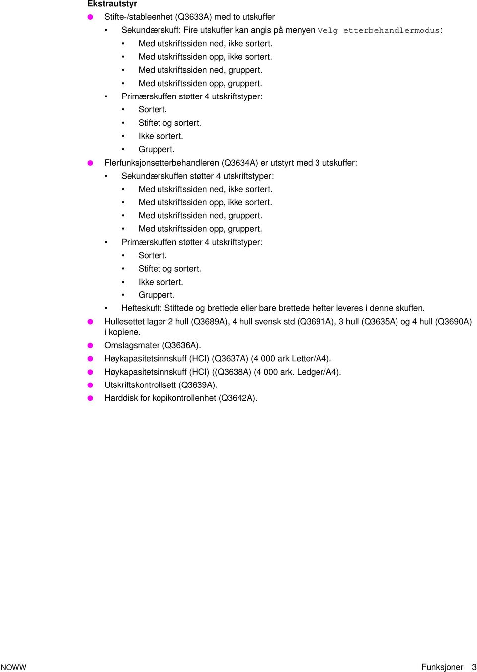 Flerfunksjonsetterbehandleren (Q3634A) er utstyrt med 3 utskuffer: Sekundærskuffen støtter 4 utskriftstyper: Med utskriftssiden ned, ikke sortert.
