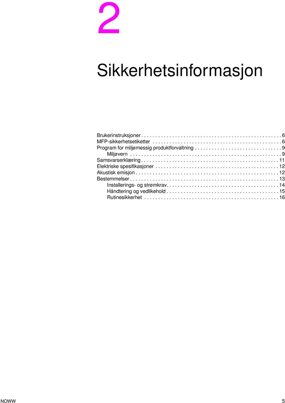 ........................................... 12 Akustisk emisjon................................................... 12 Bestemmelser..................................................... 13 Installerings- og strømkrav.