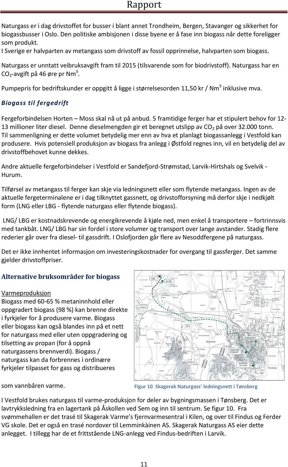 Naturgass er unntatt veibruksavgift fram til 2015 (tilsvarende som for biodrivstoff). Naturgass har en CO 2 -avgift på 46 øre pr Nm 3.