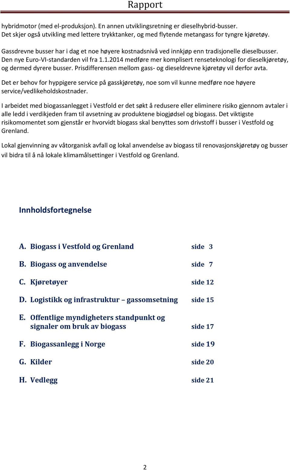 1.2014 medføre mer komplisert renseteknologi for dieselkjøretøy, og dermed dyrere busser. Prisdifferensen mellom gass- og dieseldrevne kjøretøy vil derfor avta.