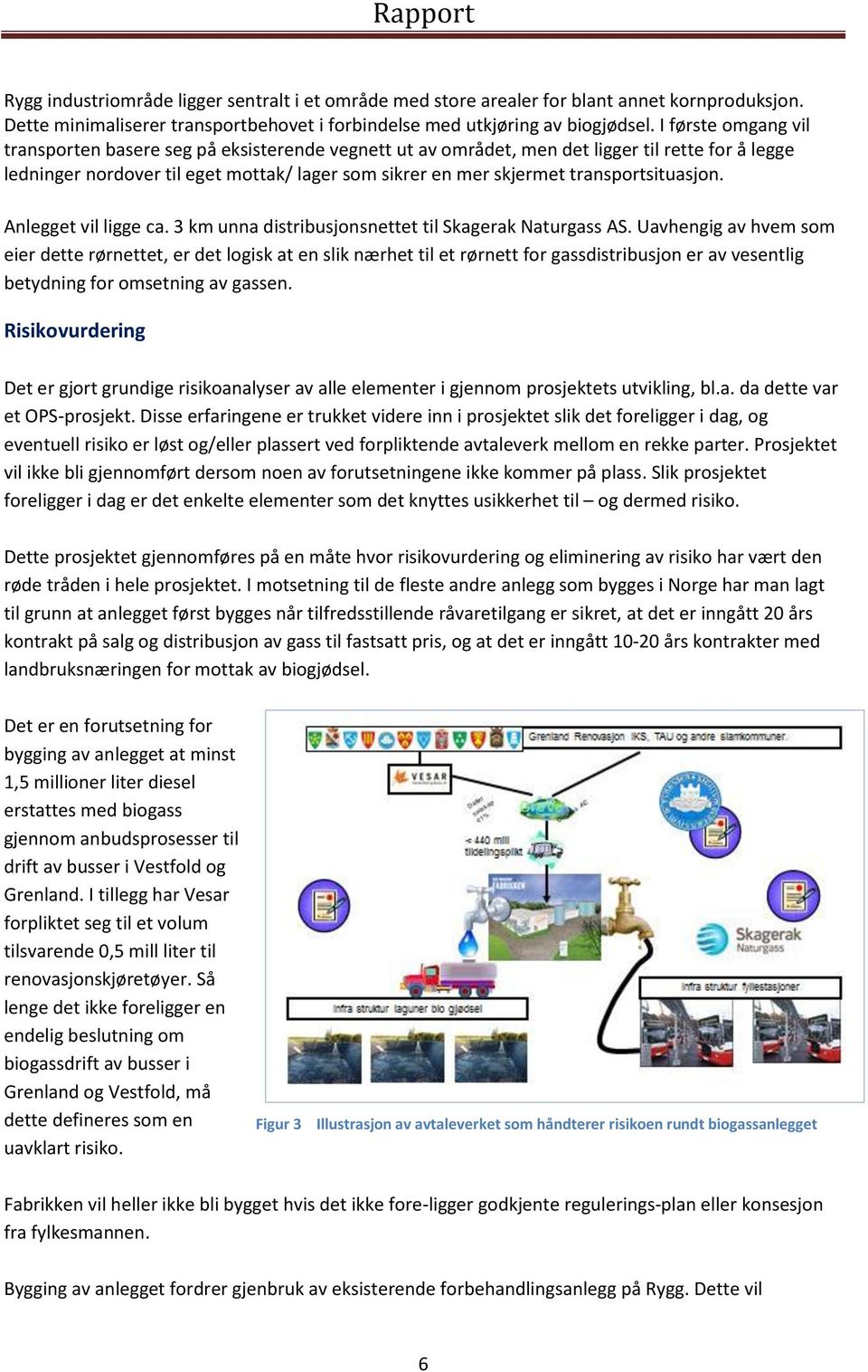 transportsituasjon. Anlegget vil ligge ca. 3 km unna distribusjonsnettet til Skagerak Naturgass AS.