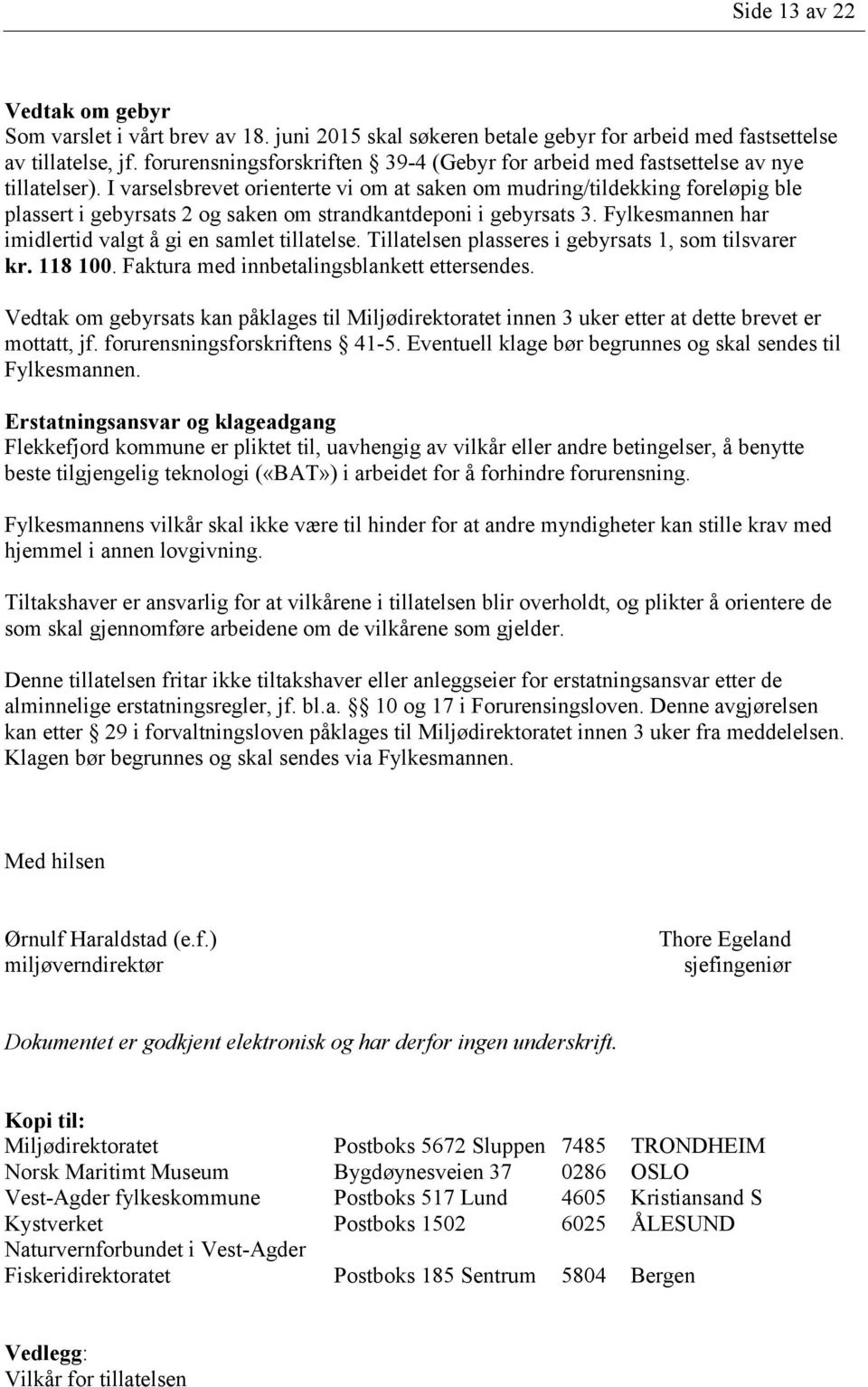 I varselsbrevet orienterte vi om at saken om mudring/tildekking foreløpig ble plassert i gebyrsats 2 og saken om strandkantdeponi i gebyrsats 3.