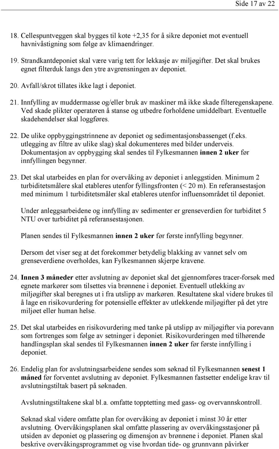 Innfylling av muddermasse og/eller bruk av maskiner må ikke skade filteregenskapene. Ved skade plikter operatøren å stanse og utbedre forholdene umiddelbart. Eventuelle skadehendelser skal loggføres.