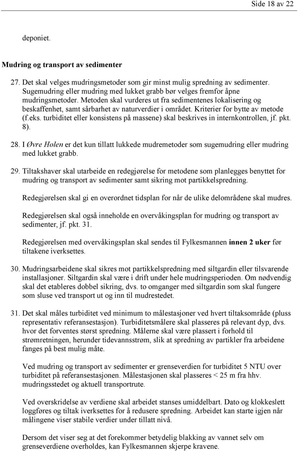 Kriterier for bytte av metode (f.eks. turbiditet eller konsistens på massene) skal beskrives in internkontrollen, jf. pkt. 8). 28.