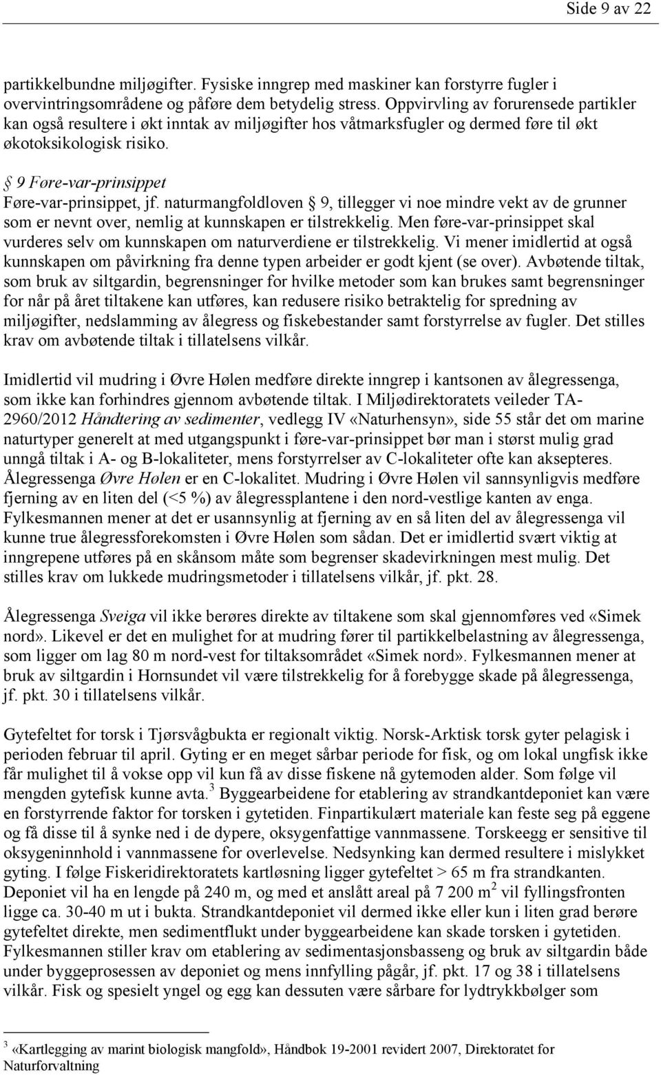 naturmangfoldloven 9, tillegger vi noe mindre vekt av de grunner som er nevnt over, nemlig at kunnskapen er tilstrekkelig.