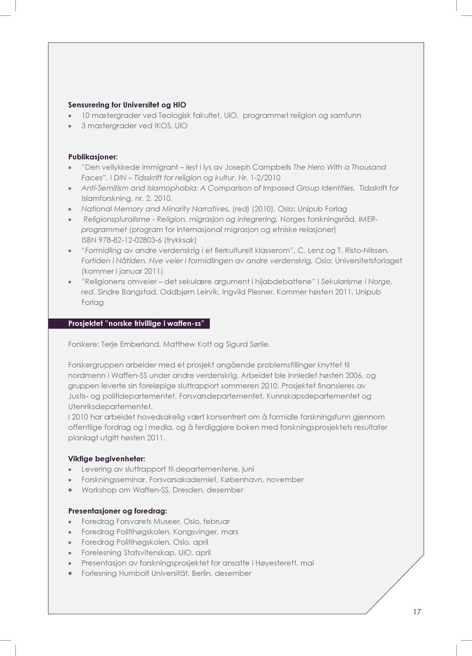 1-2/2010 Anti-Semitism and Islamophobia: A Comparison of Imposed Group Identities, Tidsskrift for Islamforskning, nr. 2, 2010.