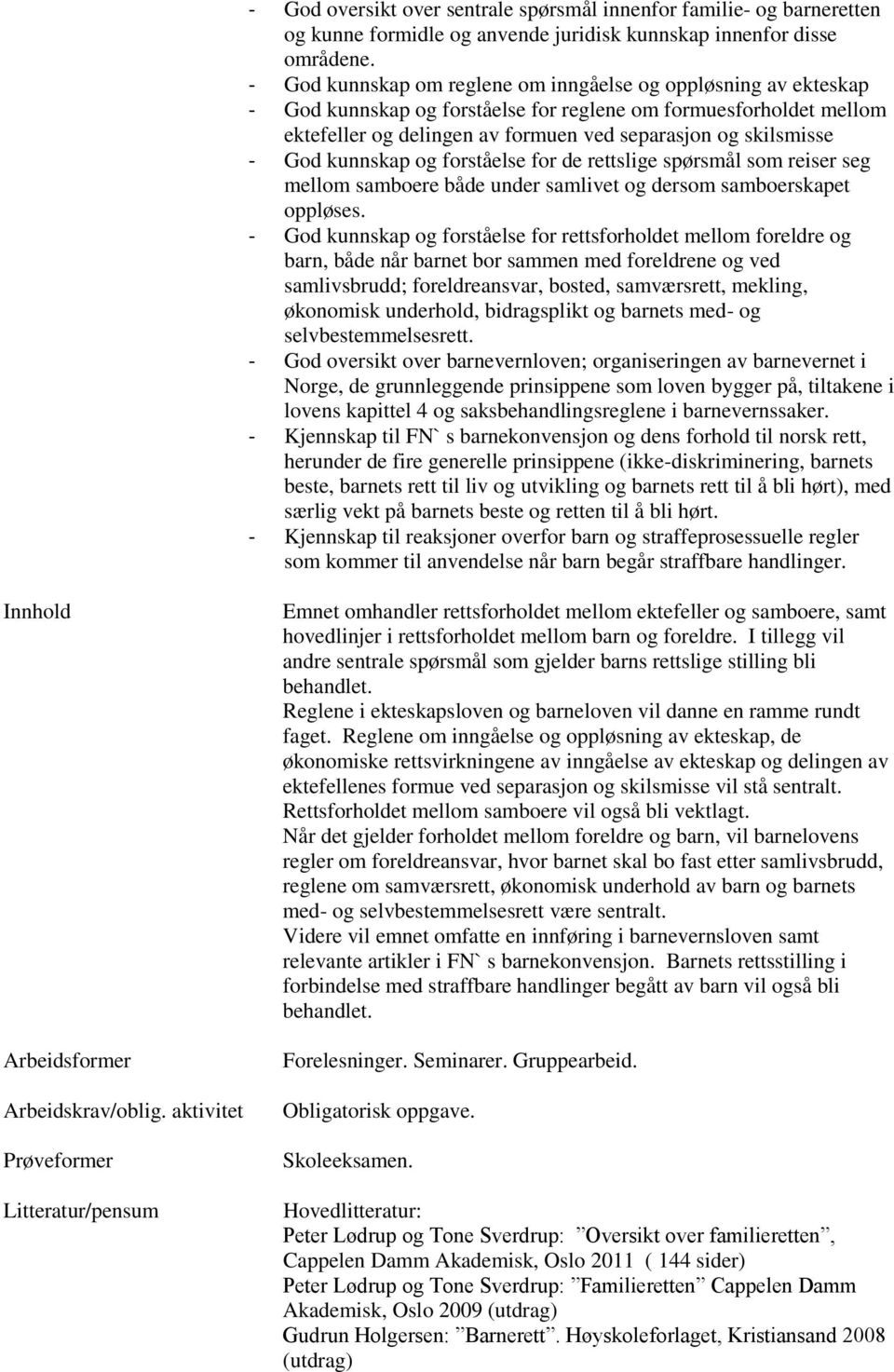 God kunnskap og forståelse for de rettslige spørsmål som reiser seg mellom samboere både under samlivet og dersom samboerskapet oppløses.