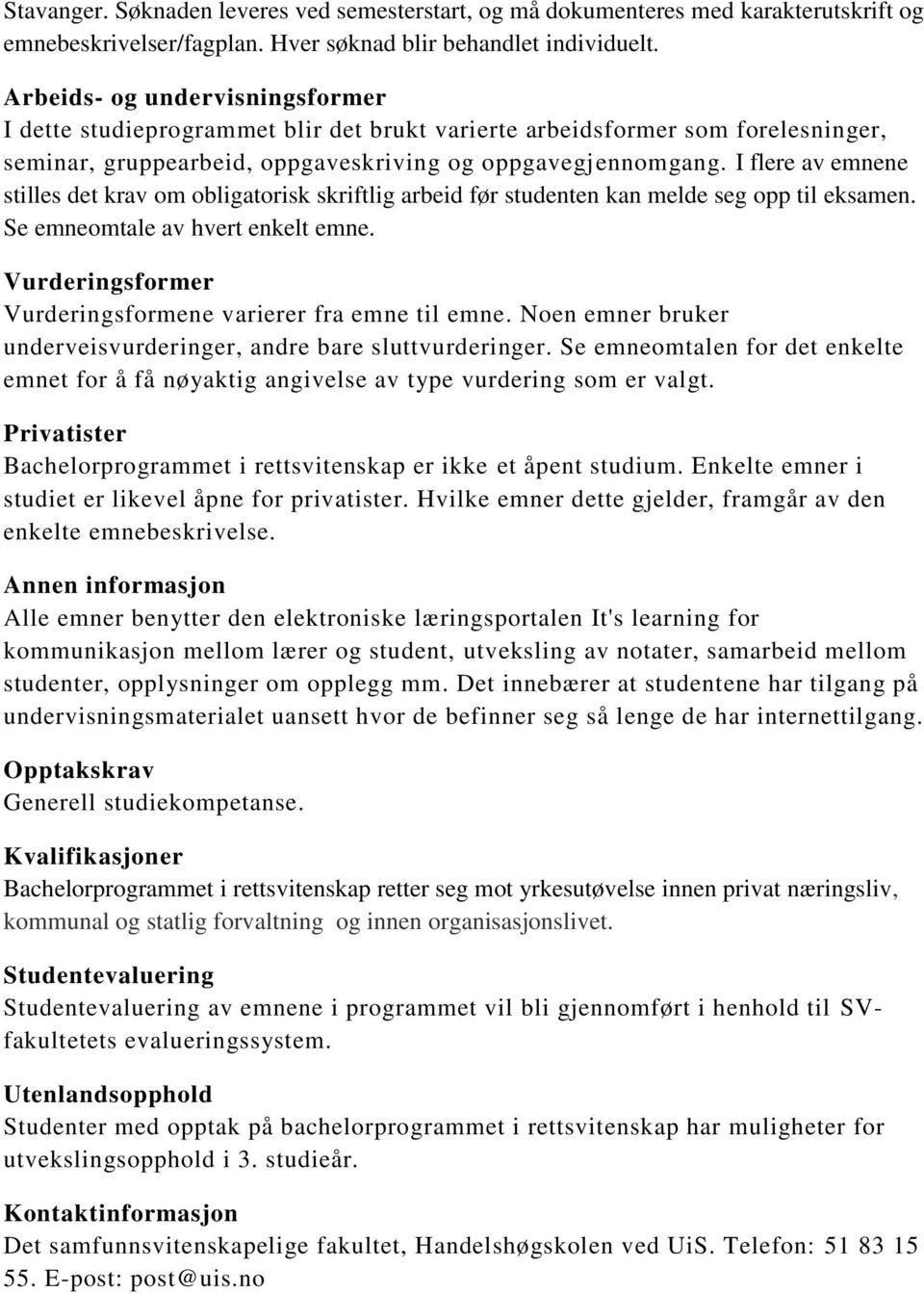 I flere av emnene stilles det krav om obligatorisk skriftlig arbeid før studenten kan melde seg opp til eksamen. Se emneomtale av hvert enkelt emne.