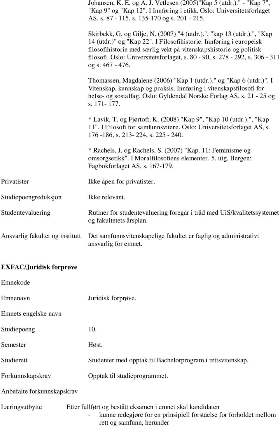 Innføring i europeisk filosofihistorie med særlig vekt på vitenskapshistorie og politisk filosofi. Oslo: Universitetsforlaget, s. 80-90, s. 278-292, s. 306-311 og s. 467-476.