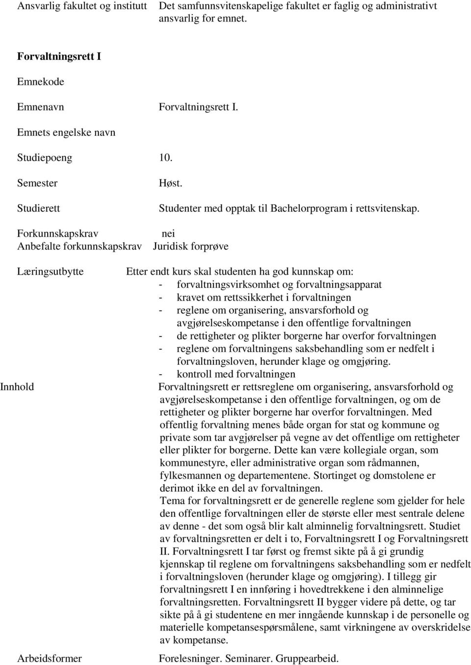 forvaltningen - reglene om organisering, ansvarsforhold og avgjørelseskompetanse i den offentlige forvaltningen - de rettigheter og plikter borgerne har overfor forvaltningen - reglene om