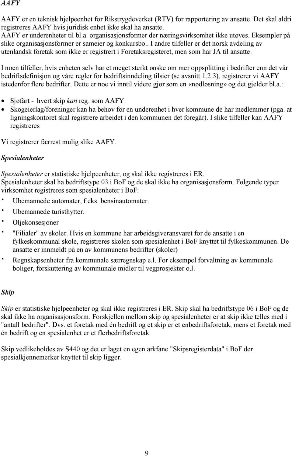 I noen tilfeller, hvis enheten selv har et meget sterkt ønske om mer oppsplitting i bedrifter enn det vår bedriftsdefinisjon og våre regler for bedriftsinndeling tilsier (se avsnitt 1.2.