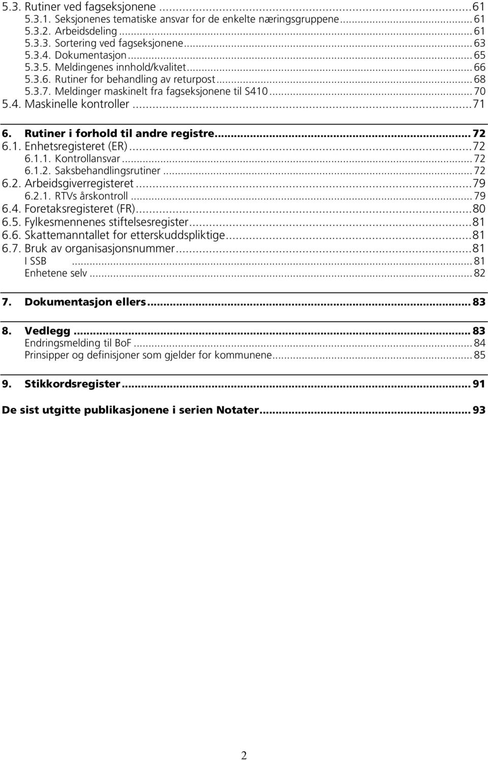 Rutiner i forhold til andre registre... 72 6.1. Enhetsregisteret (ER)...72 6.1.1. Kontrollansvar... 72 6.1.2. Saksbehandlingsrutiner... 72 6.2. Arbeidsgiverregisteret...79 6.2.1. RTVs årskontroll.