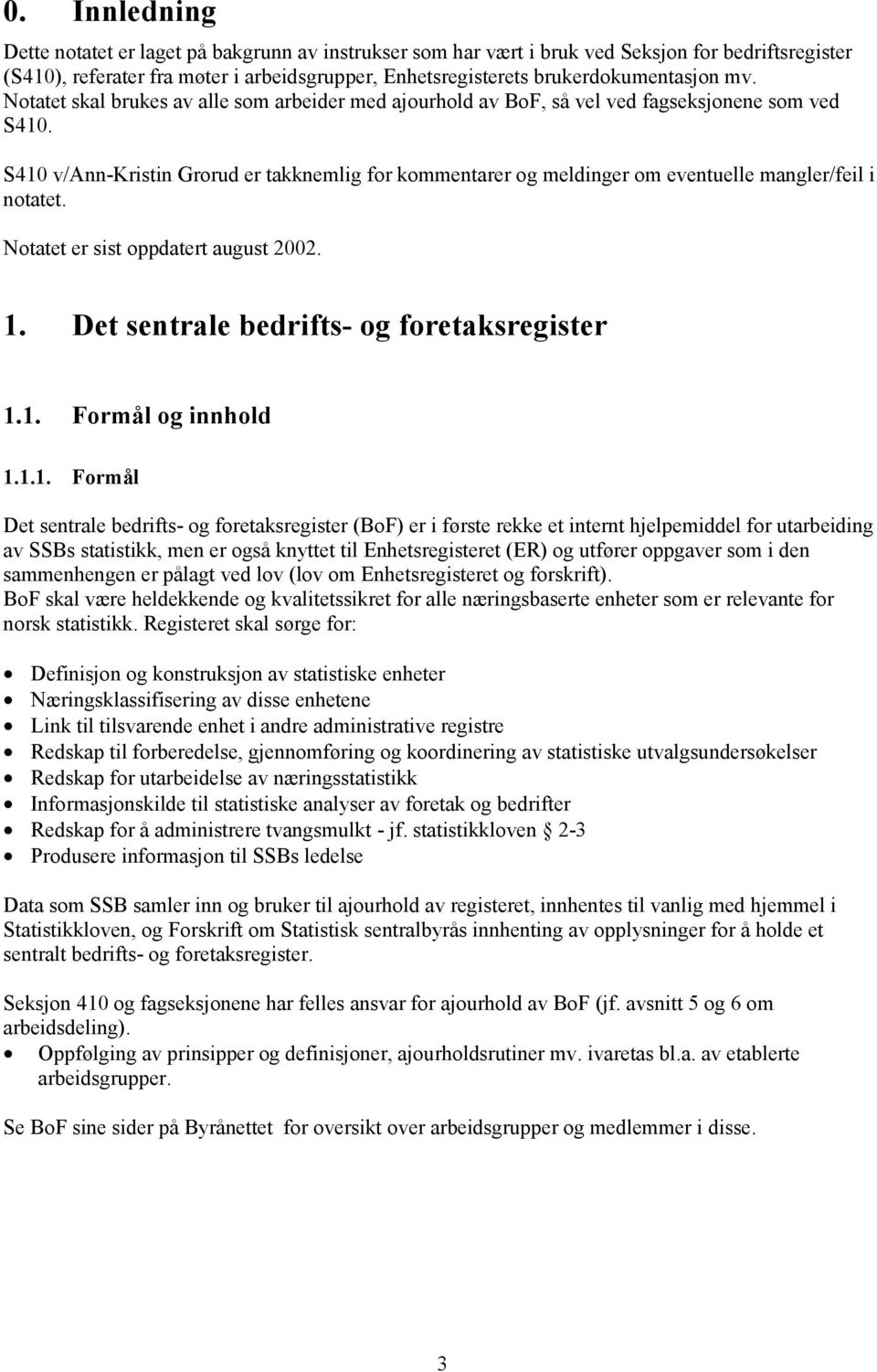 S410 v/ann-kristin Grorud er takknemlig for kommentarer og meldinger om eventuelle mangler/feil i notatet. Notatet er sist oppdatert august 2002. 1. Det sentrale bedrifts- og foretaksregister 1.1. Formål og innhold 1.