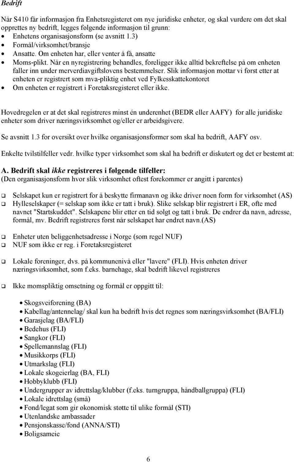 Når en nyregistrering behandles, foreligger ikke alltid bekreftelse på om enheten faller inn under merverdiavgiftslovens bestemmelser.